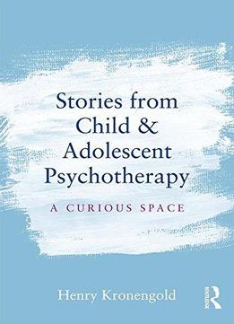 Stories From Child & Adolescent Psychotherapy: A Curious Space