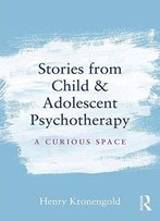 Stories From Child & Adolescent Psychotherapy: A Curious Space