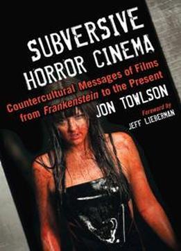 Subversive Horror Cinema : Countercultural Messages Of Films From Frankenstein To The Present