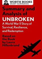 Summary And Analysis Of Unbroken: A World War Ii Story Of Survival, Resilience, And Redemption: Based On The Book