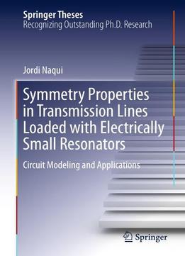 Symmetry Properties In Transmission Lines Loaded With Electrically Small Resonators: Circuit Modeling And Applications