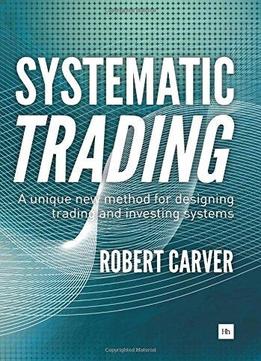 Systematic Trading: A Unique New Method For Designing Trading And Investing Systems