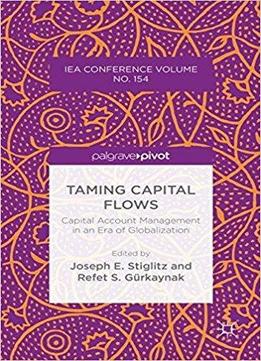 Taming Capital Flows: Capital Account Management In An Era Of Globalization