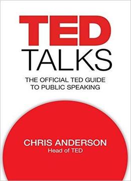 Ted Talks: The Official Ted Guide To Public Speaking