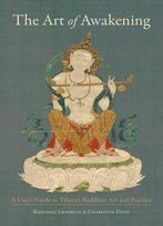 The Art Of Awakening: A User's Guide To Tibetan Buddhist Art And Practice