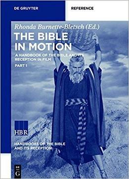The Bible In Motion: A Handbook Of The Bible And Its Reception In Film