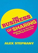 The Business Of Sharing: Making It In The New Sharing Economy