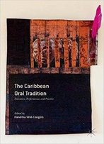 The Caribbean Oral Tradition: Literature, Performance, And Practice