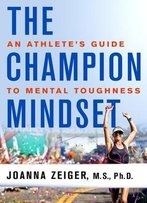 The Champion Mindset: An Athlete's Guide To Mental Toughness
