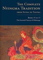 The Complete Nyingma Tradition From Sutra To Tantra, Books 15 To 17: The Essential Tantras Of Mahayoga (Tsadra)
