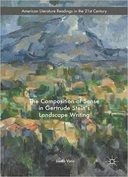 The Composition Of Sense In Gertrude Stein's Landscape Writing
