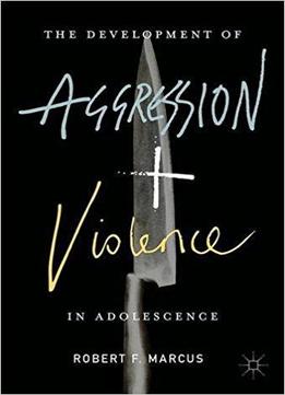 The Development Of Aggression And Violence In Adolescence