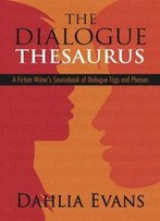 The Dialogue Thesaurus: A Fiction Writer's Sourcebook Of Dialogue Tags And Phrases