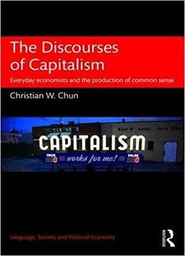 The Discourses Of Capitalism: Everyday Economists And The Production Of Common Sense