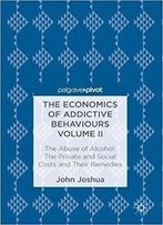 The Economics Of Addictive Behaviours Volume Ii: The Private And Social Costs Of The Abuse Of Alcohol And Their Remedies