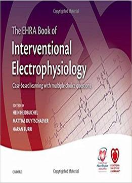 The Ehra Book Of Interventional Electrophysiology: Case-based Learning With Multiple Choice Questions
