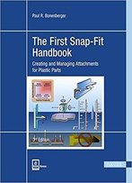 The First Snap-Fit Handbook: Creating And Managing Attachments For Plastics Parts (3rd Edition)