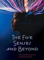 The Five Senses And Beyond: The Encyclopedia Of Perception