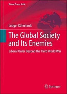 The Global Society And Its Enemies: Liberal Order Beyond The Third World War