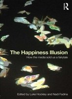 The Happiness Illusion: How The Media Sold Us A Fairytale