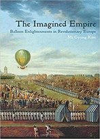 The Imagined Empire: Balloon Enlightenments In Revolutionary Europe