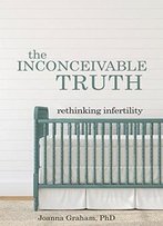 The Inconceivable Truth: Rethinking Infertility