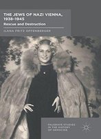 The Jews Of Nazi Vienna, 1938-1945: Rescue And Destruction (Palgrave Studies In The History Of Genocide)