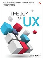 The Joy Of Ux: User Experience And Interactive Design For Developers (Usability)