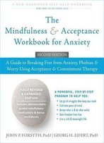 The Mindfulness And Acceptance Workbook For Anxiety: A Guide To Breaking Free From Anxiety, Phobias, And Worry Using Acceptance