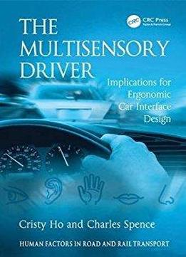 The Multisensory Driver: Implications For Ergonomic Car Interface Design (human Factors In Road And Rail Transport)