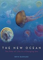 The New Ocean: The Fate Of Life In A Changing Sea