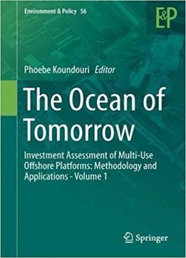 The Ocean Of Tomorrow: Investment Assessment Of Multi-use Offshore Platforms: Methodology And Applications - Volume 1