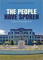 The People Have Spoken: The 2014 Elections In Fiji (Pacific Series)
