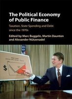 The Political Economy Of Public Finance : Taxation, State Spending And Debt Since The 1970s