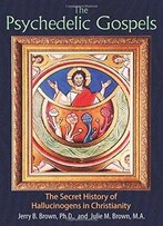 The Psychedelic Gospels: The Secret History Of Hallucinogens In Christianity