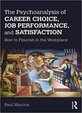 The Psychoanalysis Of Career Choice, Job Performance, And Satisfaction: How To Flourish In The Workplace