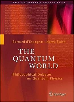 The Quantum World: Philosophical Debates On Quantum Physics