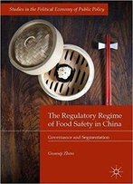 The Regulatory Regime Of Food Safety In China: Governance And Segmentation