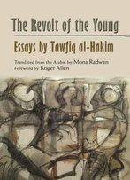 The Revolt Of The Young: Essays By Tawfiq Al-Hakim (Modern Intellectual And Political History Of The Middle East)