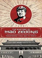 The Rhetoric Of Mao Zedong: Transforming China And Its People