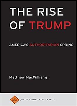 The Rise Of Trump: America's Authoritarian Spring (public Works)