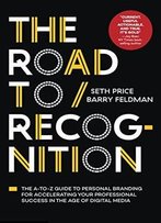 The Road To Recognition: The A-To-Z Guide To Personal Branding For Accelerating Your Professional Success...