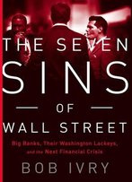 The Seven Sins Of Wall Street: Big Banks, Their Washington Lackeys, And The Next Financial Crisis