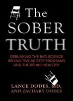 The Sober Truth: Debunking The Bad Science Behind 12-Step Programs And The Rehab Industry