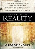 The Story Of Reality: How The World Began, How It Ends, And Everything Important That Happens In Between