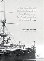The Transformation Of British And American Naval Policy In The Pre-Dreadnought Era