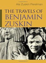 The Travels Of Benjamin Zuskin (Judaic Traditions In Literature, Music, And Art)
