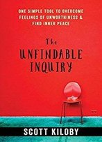The Unfindable Inquiry: One Simple Tool To Overcome Feelings Of Unworthiness And Find Inner Peace
