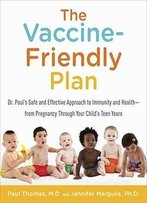 The Vaccine-Friendly Plan: Dr. Paul's Safe And Effective Approach To Immunity And Health-From Pregnancy...