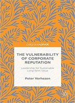 The Vulnerability Of Corporate Reputation: Leadership For Sustainable Long-Term Value